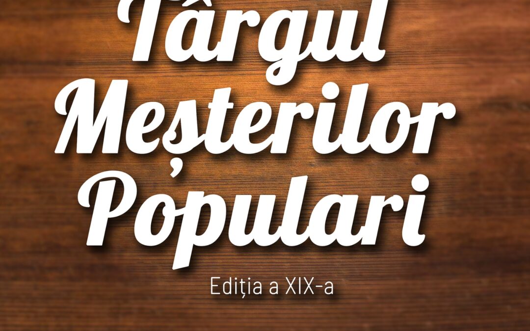 TÂRGUL MEȘTERILOR POPULARI Ediția a XIX-a, 23-26 aprilie 2026